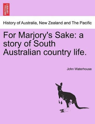 For Marjory's Sake: A Story of South Australian Country Life. by John Waterhouse 9781241106249