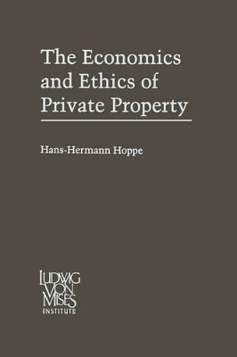 The Economics and Ethics of Private Property: Studies in Political Economy and Philosophy by Hans-Hermann Hoppe 9789401581578