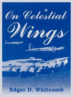 On Celestial Wings by Edgar D Whitcomb 9781410219732