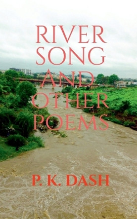 RIVER SONG And Other Poems by P K 9781636334271