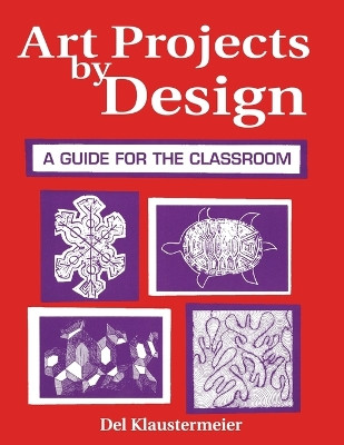 Art Projects by Design: A Guide for the Classroom by Del Klaustermeier 9781563084416