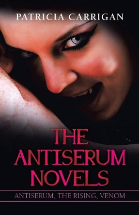 The Antiserum Novels: Antiserum, the Rising, Venom by Patricia Carrigan 9781698704418