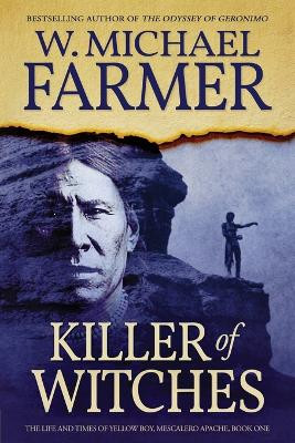 Killer of Witches: The Life and Times of Yellow Boy, Mescalero Apache by W Michael Farmer 9781633737464