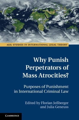 Why Punish Perpetrators of Mass Atrocities?: Purposes of Punishment in International Criminal Law by Florian Jessberger 9781108465892