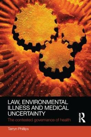 Law, Environmental Illness and Medical Uncertainty: The Contested Governance of Health by Tarryn Phillips