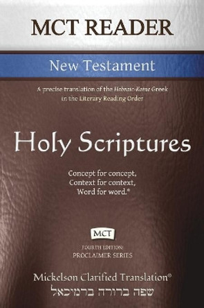 MCT Reader New Testament, Mickelson Clarified: A precise translation of the Hebraic-Koine Greek in the Literary Reading Order by Jonathan K Mickelson 9781609220235