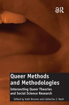 Queer Methods and Methodologies (Open Access): Intersecting Queer Theories and Social Science Research by Catherine J. Nash