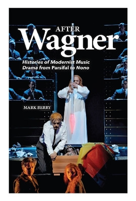 After Wagner - Histories of Modernist Music Drama from Parsifal to Nono by Mark Berry 9781843839682