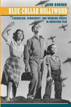 Blue-Collar Hollywood: Liberalism, Democracy, and Working People in American Film by John Bodnar