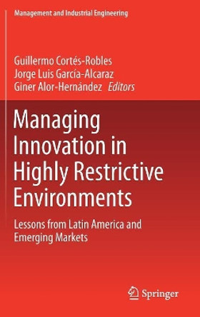 Managing Innovation in Highly Restrictive Environments: Lessons from Latin America and Emerging Markets by Guillermo Cortes-Robles 9783319937151