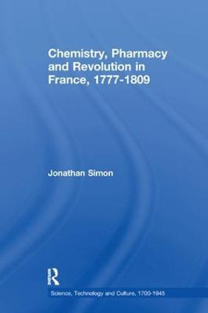 Chemistry, Pharmacy and Revolution in France, 1777-1809 by Jonathan Simon