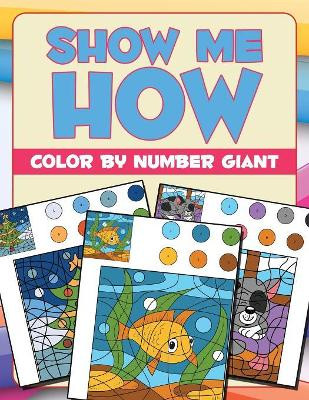 Show Me How: Color By Number Giant by Jupiter Kids 9781682604199