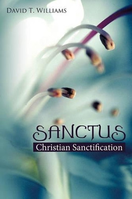 Sanctus: Christian Sanctification by David T Williams 9781449708009