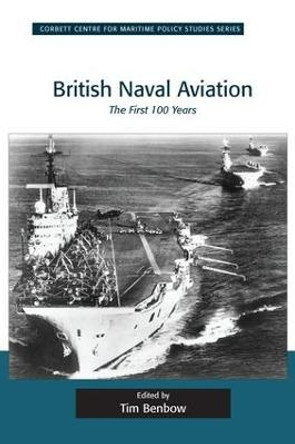 British Naval Aviation: The First 100 Years by Tim Benbow