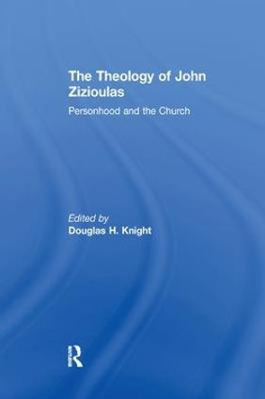 The Theology of John Zizioulas: Personhood and the Church by Douglas H. Knight