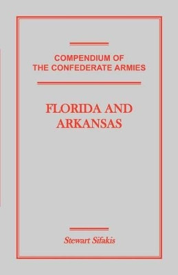 Compendium of the Confederate Armies: Florida and Arkansas by Stewart Sifakis 9781585496952