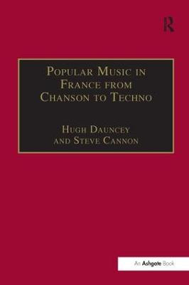 Popular Music in France from Chanson to Techno: Culture, Identity and Society by Steve Cannon
