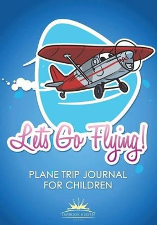 Let's Go Flying! Plane Trip Journal for Children by Daybook Heaven Books 9781683236337