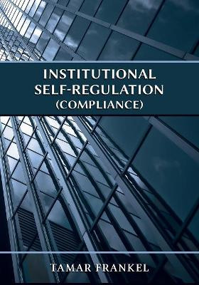 The Law of Institutional Self-Regulation (Compliance) by Tamar Frankel 9781600422997