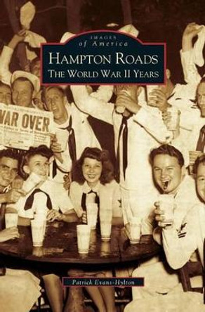 Hampton Roads: The World War II Years by Patrick Evans-Hylton 9781531612030