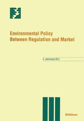 Environmental Policy Between Regulation and Market by Claude Jeanrenaud 9783764353193