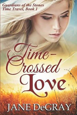 Time-Crossed Love: Guardians of the Stones Time Travel, Book 1 by Jane Degray 9781735239811