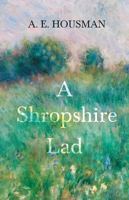 A Shropshire Lad: With a Chapter from Twenty-Four Portraits by William Rothenstein by A E Housman 9781528715539