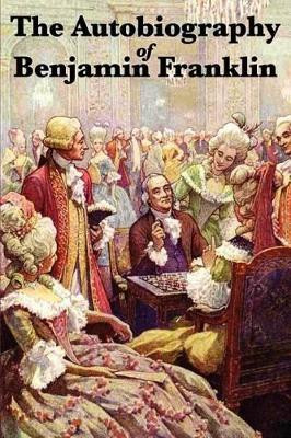 The Autobiography of Benjamin Franklin by Benjamin Franklin 9781617202131