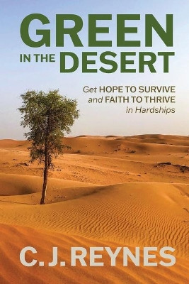 Green in the Desert: Get Hope to Survive and Faith to Thrive in Hardships: Get Hope to Survive and Faith to Thrive by C J Reynes 9781777661526