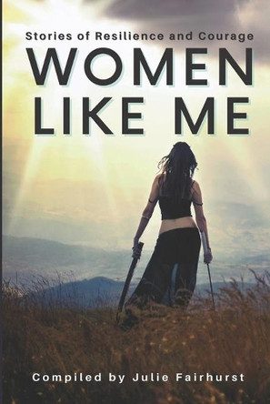 Women Like Me: Stories of Resilience and Courage (LARGE PRINT EDITION) by Julie Fairhurst 9781999550363