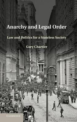 Anarchy and Legal Order: Law and Politics for a Stateless Society by Gary Chartier 9781107032286