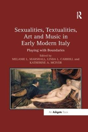 Sexualities, Textualities, Art and Music in Early Modern Italy: Playing with Boundaries by Melanie L. Marshall