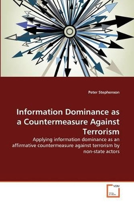 Information Dominance as a Countermeasure Against Terrorism by Peter Stephenson 9783639374810