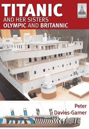 ShipCraft 18: Titanic and Her Sisters Olympic and Britannic by Peter Davies-Garner 9781848321106