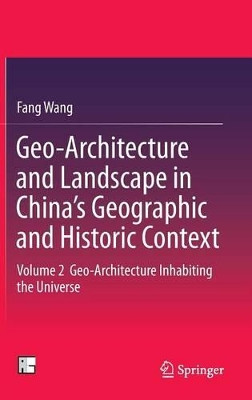 Geo-Architecture and Landscape in China's Geographic and Historic Context: Volume 2  Geo-Architecture Inhabiting the Universe by Fang Wang 9789811004841
