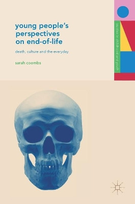 Young People's Perspectives on End-of-Life: Death, Culture and the Everyday by Sarah Coombs 9783319536309