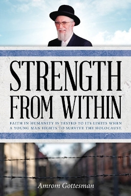 Strength From Within: Faith in humanity is tested to its limits when a young man fights to survive the Holocaust by Amrom Gottesman 9798985889512