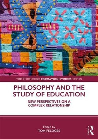 Philosophy and the Study of Education: New Perspectives on a Complex Relationship by Tom Feldges