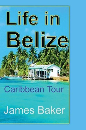 Life in Belize by James Baker 9781715758592