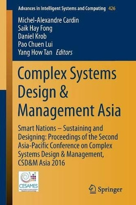 Complex Systems Design & Management Asia: Smart Nations - Sustaining and Designing: Proceedings of the Second Asia-Pacific Conference on Complex Systems Design & Management, CSD&M Asia 2016 by Michel-Alexandre Cardin 9783319296425