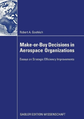 Make-or-Buy Decisions in Aerospace Organizations: Essays on Strategic Efficiency Improvements by Robert A. Goehlich 9783834946614