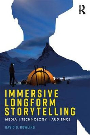 Immersive Longform Storytelling: Media, Technology, Audience by David Dowling