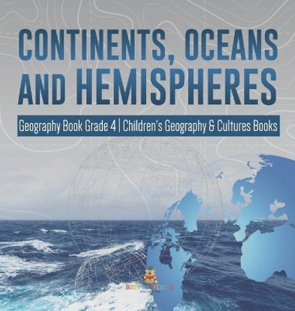 Continents, Oceans and Hemispheres - Geography Book Grade 4 - Children's Geography & Cultures Books by Baby Professor 9781541980143