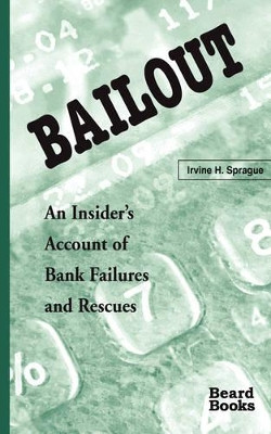 Bailout: An Insider's Account of Bank Failures and Rescues by Irvine H. Sprague 9781587980176