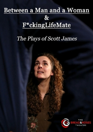 Between a Man and a Woman & F*ckinglifemate: The Plays of Scott James by Scott James 9781912504008