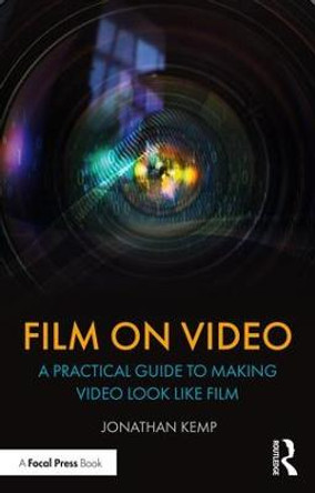 Film on Video: A Practical Guide to Making Video Look like Film by Jonathan Kemp