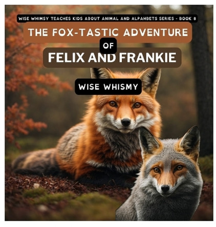 The Fox-tastic Adventure of Felix And Frankie by Wise Whimsy 9798868913891