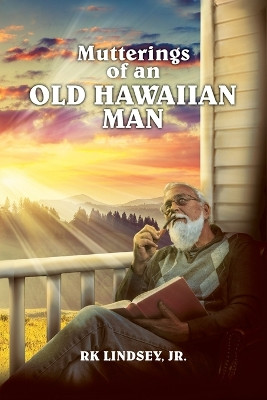 Mutterings of an Old Hawaiian Man by Rk Lindsey 9781962313353