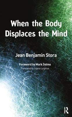 When the Body Displaces the Mind: Stress, Trauma and Somatic Disease by Jean Benjamin Stora 9781855754188