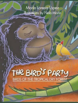 The Bird's Party: Birds of the Tropical Dry Forest by María Lorena López 9781631354281